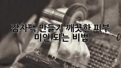 감자팩 만들기: 깨끗한 피부 미인 되는 비법 ✨