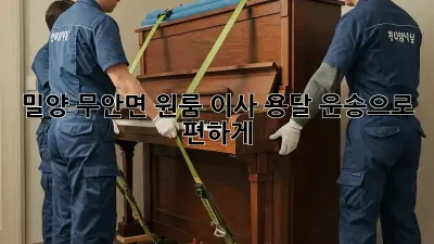 밀양 무안면 원룸 이사? 용달 운송으로 편하게!